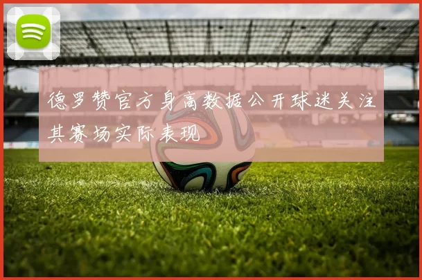 德罗赞官方身高数据公开球迷关注其赛场实际表现