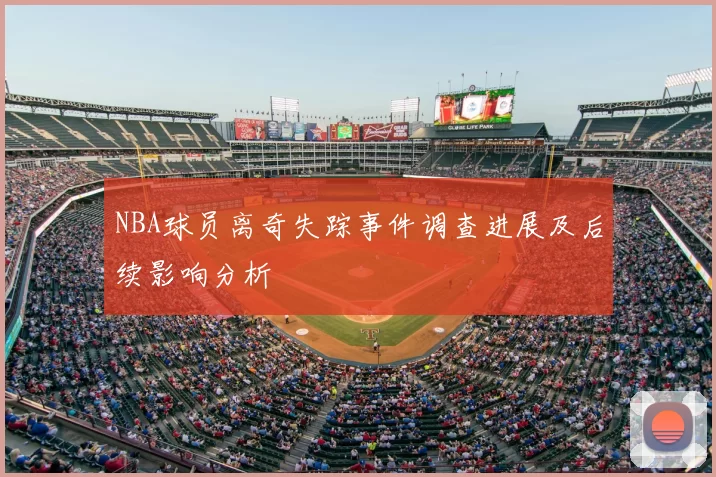 NBA球员离奇失踪事件调查进展及后续影响分析