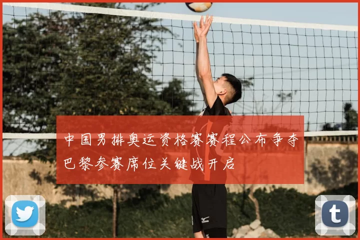 中国男排奥运资格赛赛程公布争夺巴黎参赛席位关键战开启