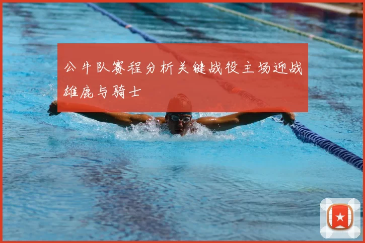 公牛队赛程分析关键战役主场迎战雄鹿与骑士