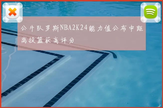 公牛队罗斯NBA2K24能力值公布中距离投篮获高评分