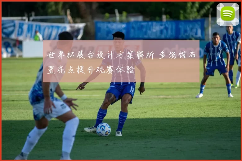 世界杯展台设计方案解析 多场馆布置亮点提升观赛体验